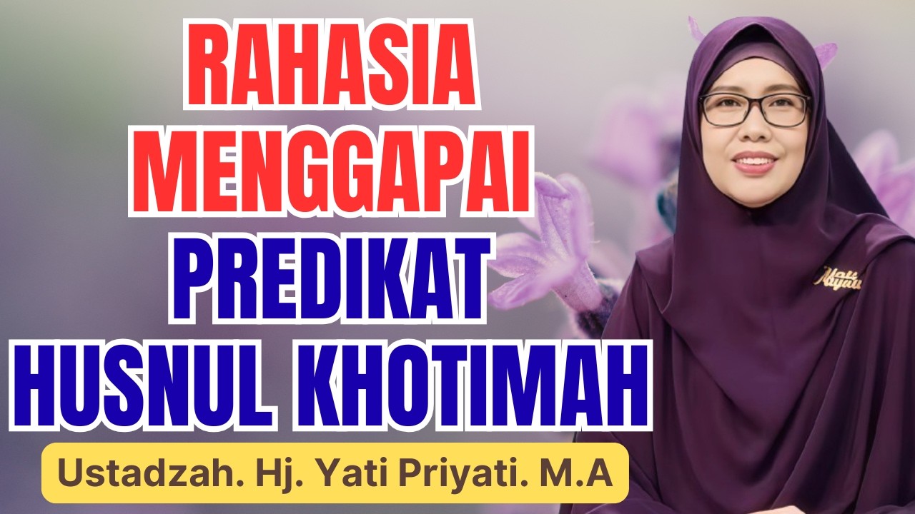 CARA MENGGAPAI PREDIKAT HUSNUL KHOTIMAH YANG JARANG DIKETAHUI | USTADZAH YATI PRIYATI