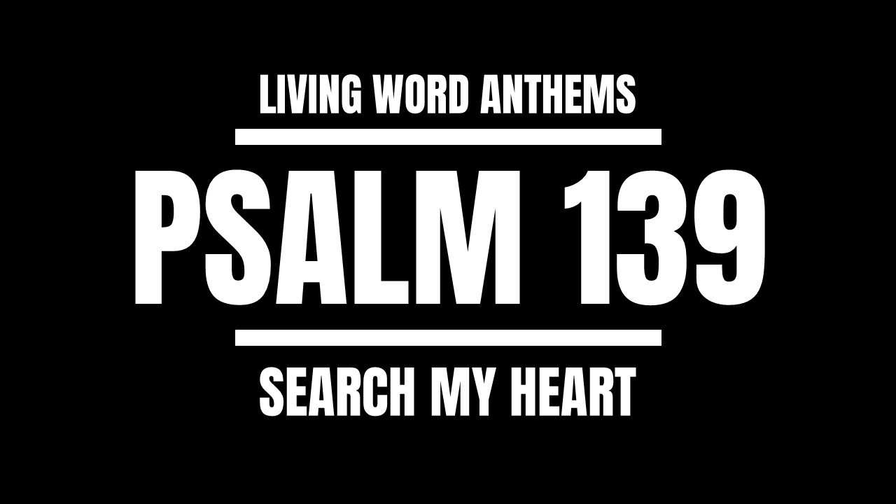 “Search My Heart” — Psalm 139 Intimacy & Identity
