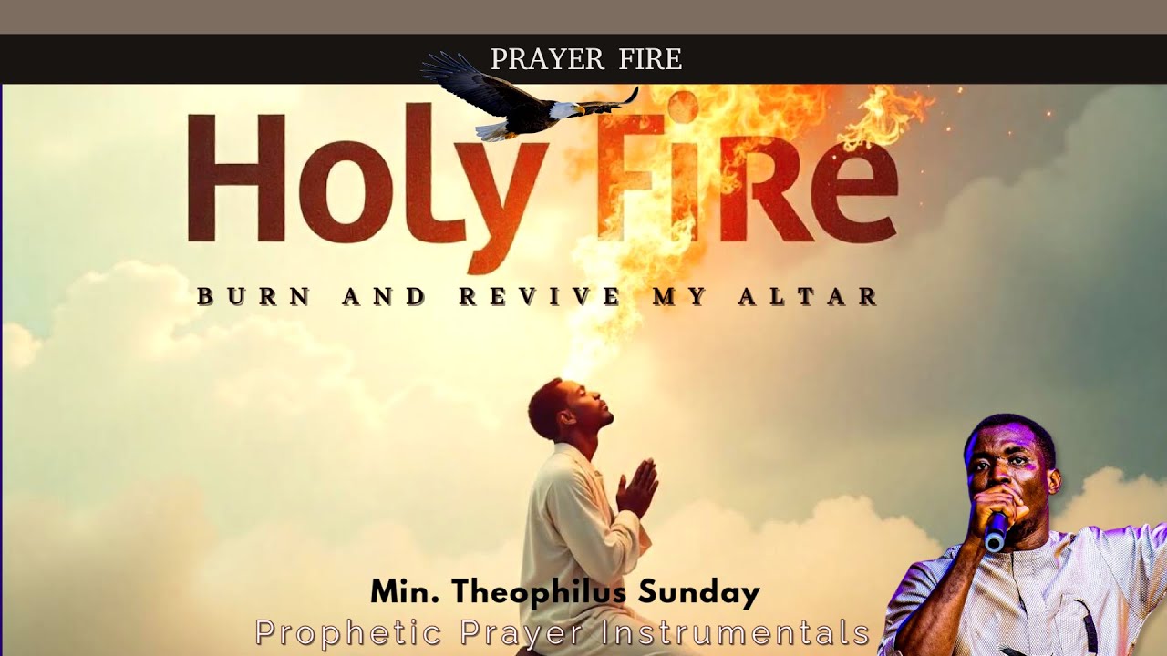 Altar Revival Prayer: Let Holy Fire Fall &ndash; Theophilus Sunday Ministration