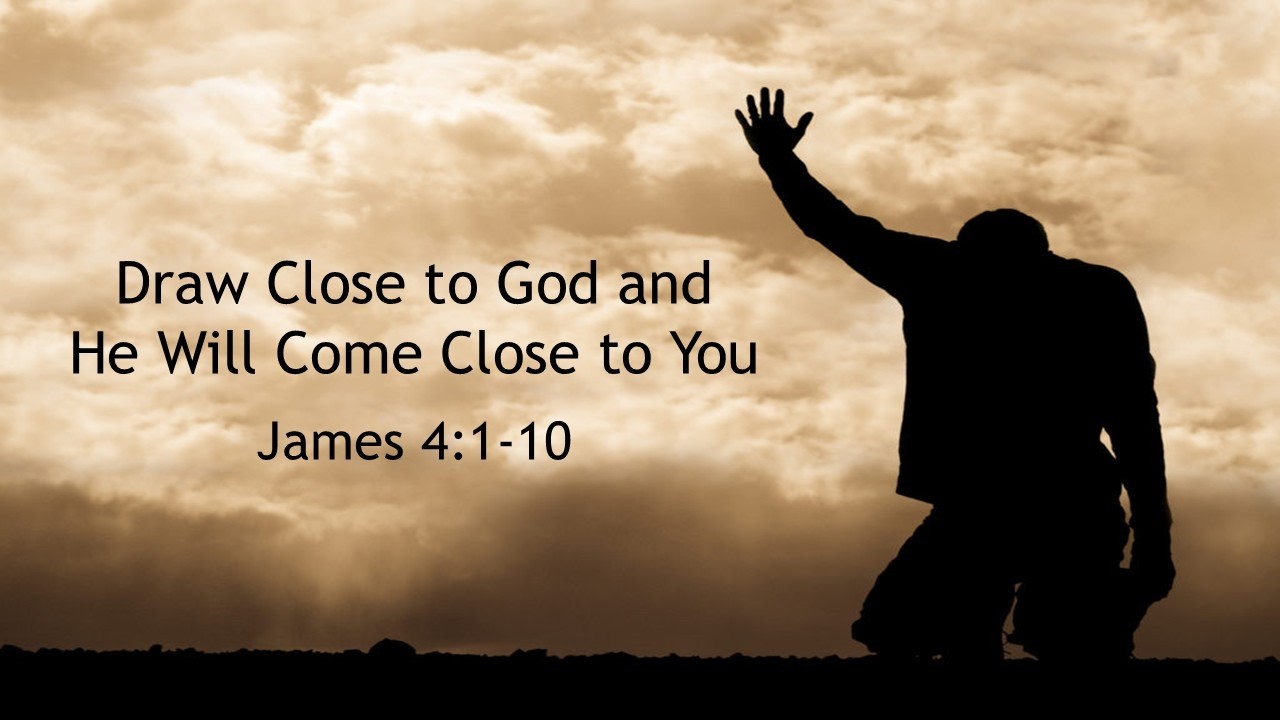 Draw Close to God and He Will Come Close to You