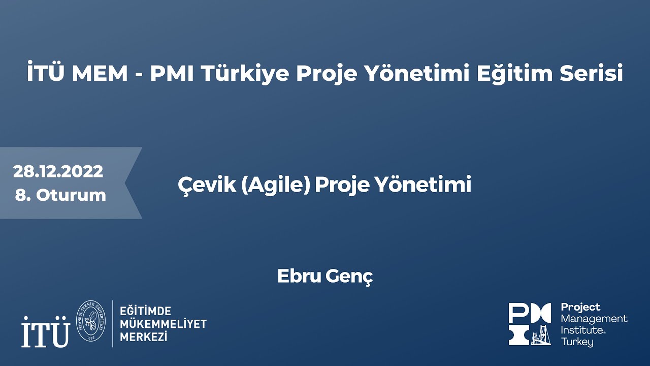 Çevik (Agile) Proje Yönetimi | İTÜ MEM - PMI TR Eğitim Serisi - 8 | 2022