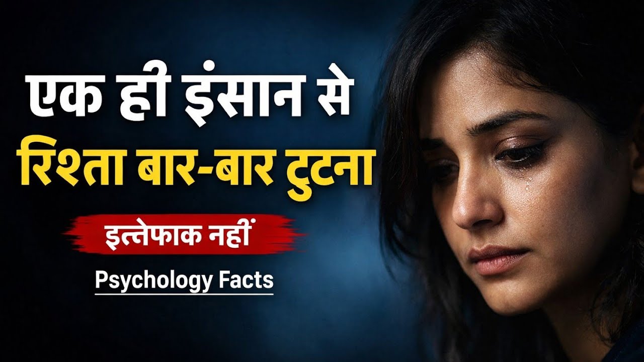 एक ही इंसान से रिश्ता बार-बार टूटना इत्तेफाक नहीं | Psychology Facts in Hindi