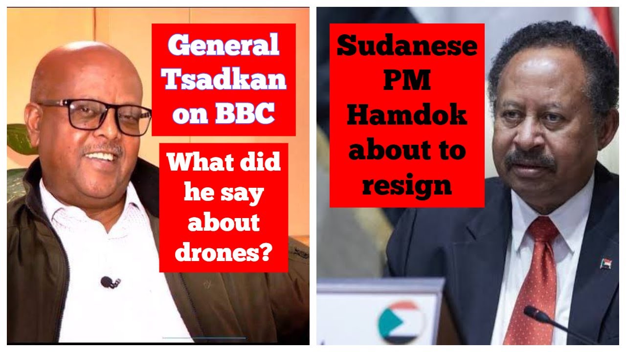 Tigray General Tsadkan on BBC | Sudanese PM Hamdok about to resign