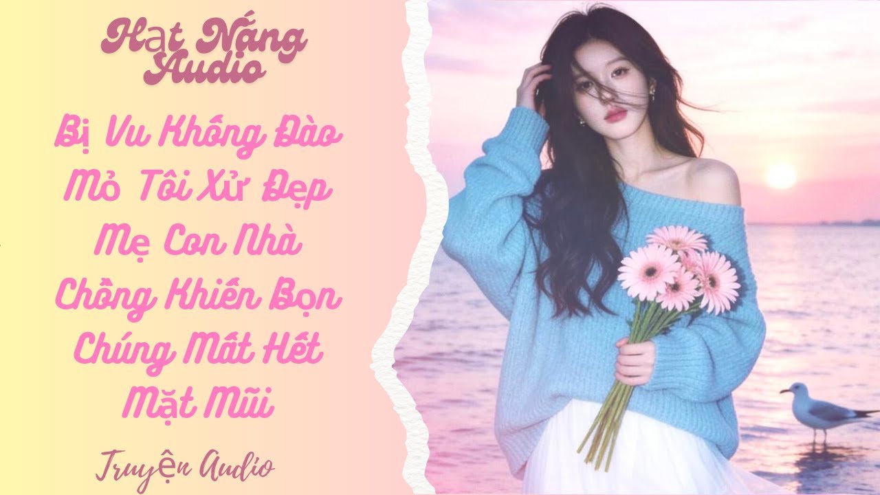 [Truyện Audio] Bị Vu Khống Đào Mỏ Tôi Xử Đẹp Mẹ Con Nhà Chồng Khiến Bọn Chúng Mất Hết Mặt Mũi