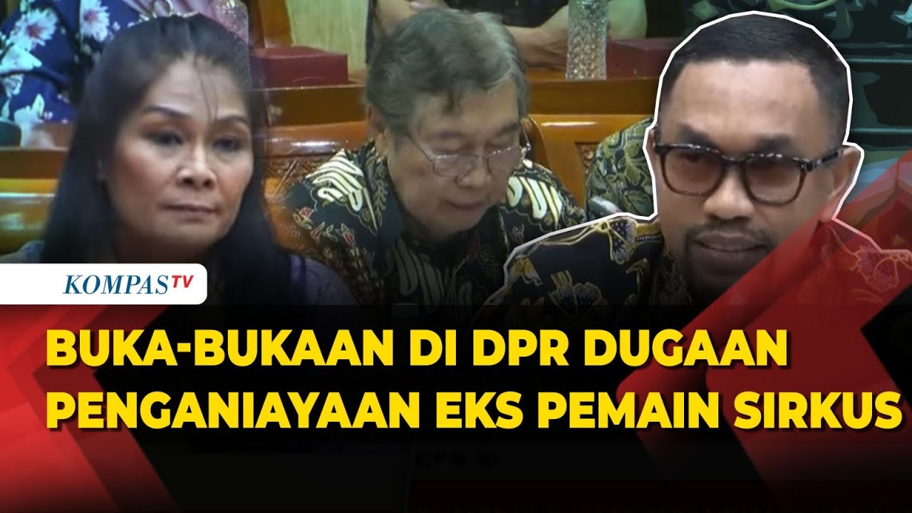 [FULL] Buka-bukaan di DPR Bahas Dugaan Penaniayaan eks Pemain Sirkus