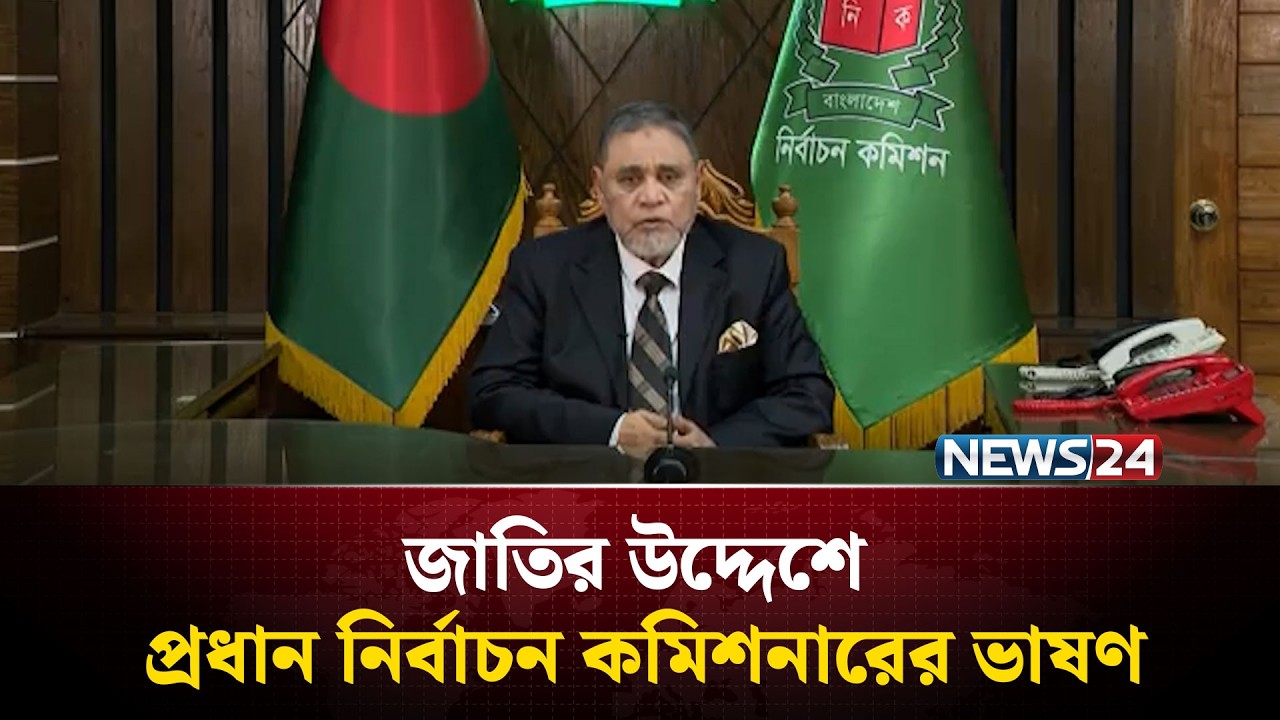 জাতির উদ্দেশে প্রধান নির্বাচন কমিশনারের ভাষণ | NEWS24