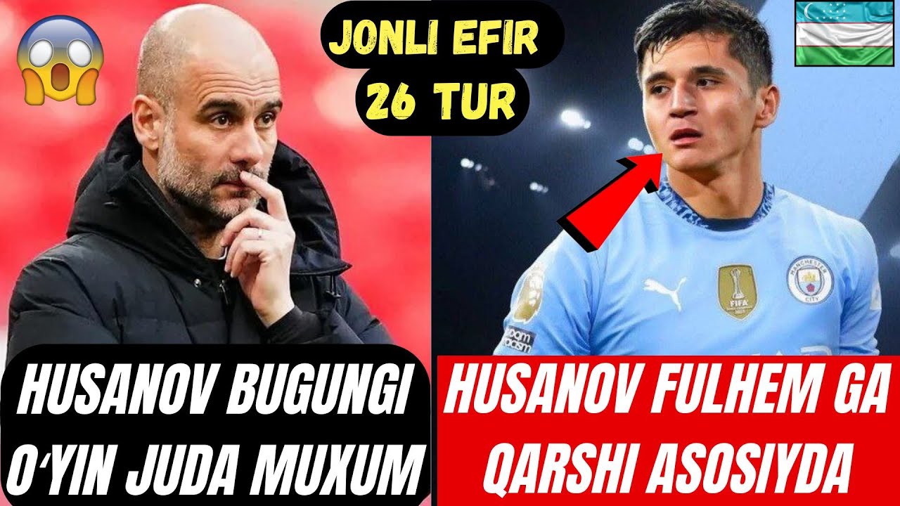 JONLI EFIR! HUSANOV ASOSIY TARKIBDA MAN SITI VA FULHEM GVARDIOLA OʻYIN OLDIDAN HUSANOV HAQIDA GAPIRD