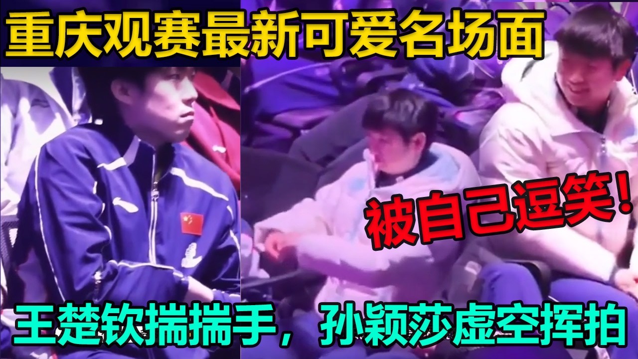 莎头重庆观赛最新可爱名场面！被抓拍到啦！孙颖莎空气挥拍王楚钦揣手手，国乒顶流的观赛名场面！