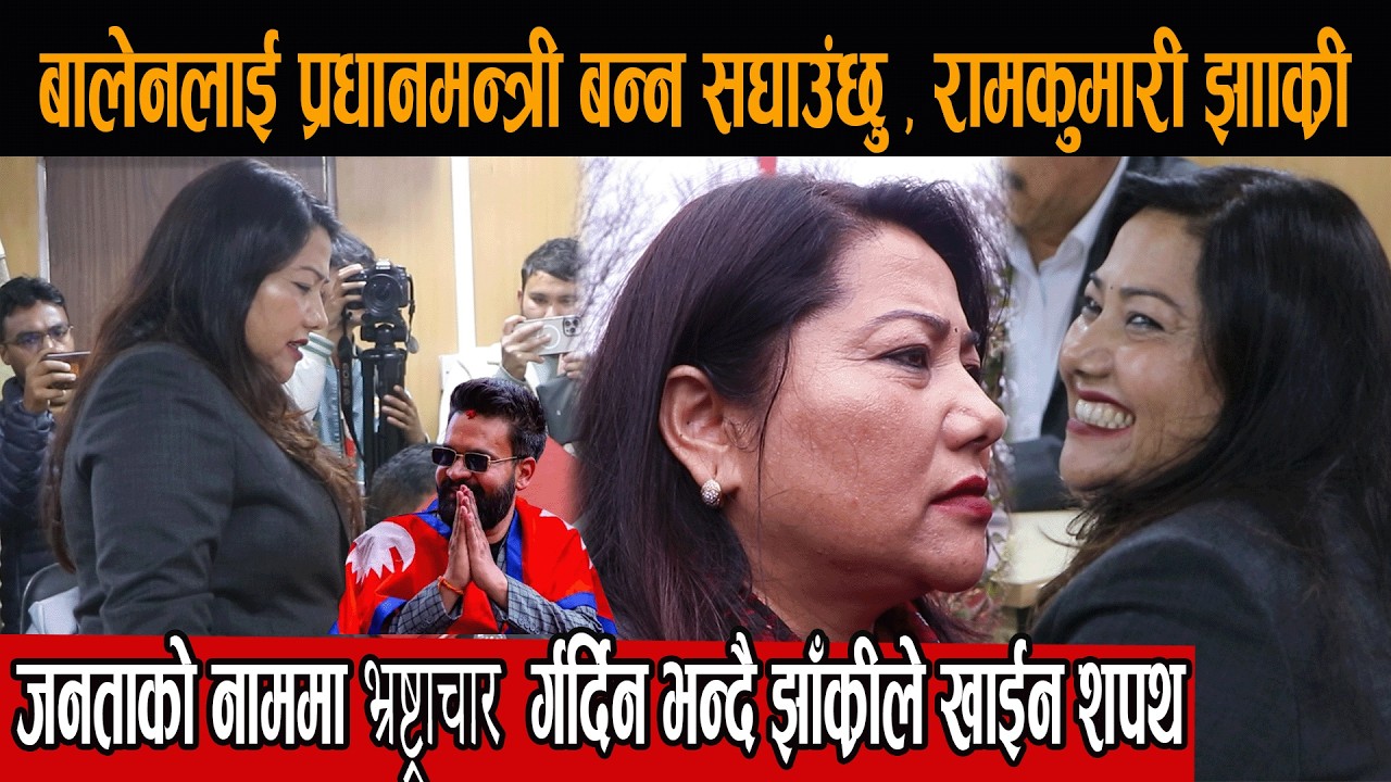 बालेनलाई प्रधानमन्त्री बन्न सघाउँछु , रामकुमारी झाँक्री, जनताको नाममा भ्रष्ट्राचार  र्गर्दिन भन्दै
