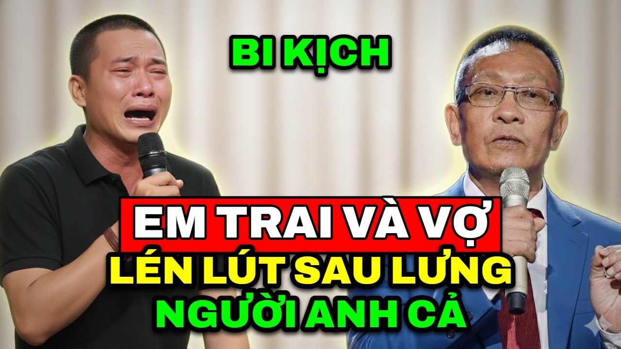 TÂM SỰ CÙNG VĂN SÂM - Bi kịch đẫm nước mắt khi em trai ruột và vợ lén lút sau lưng người anh cả.