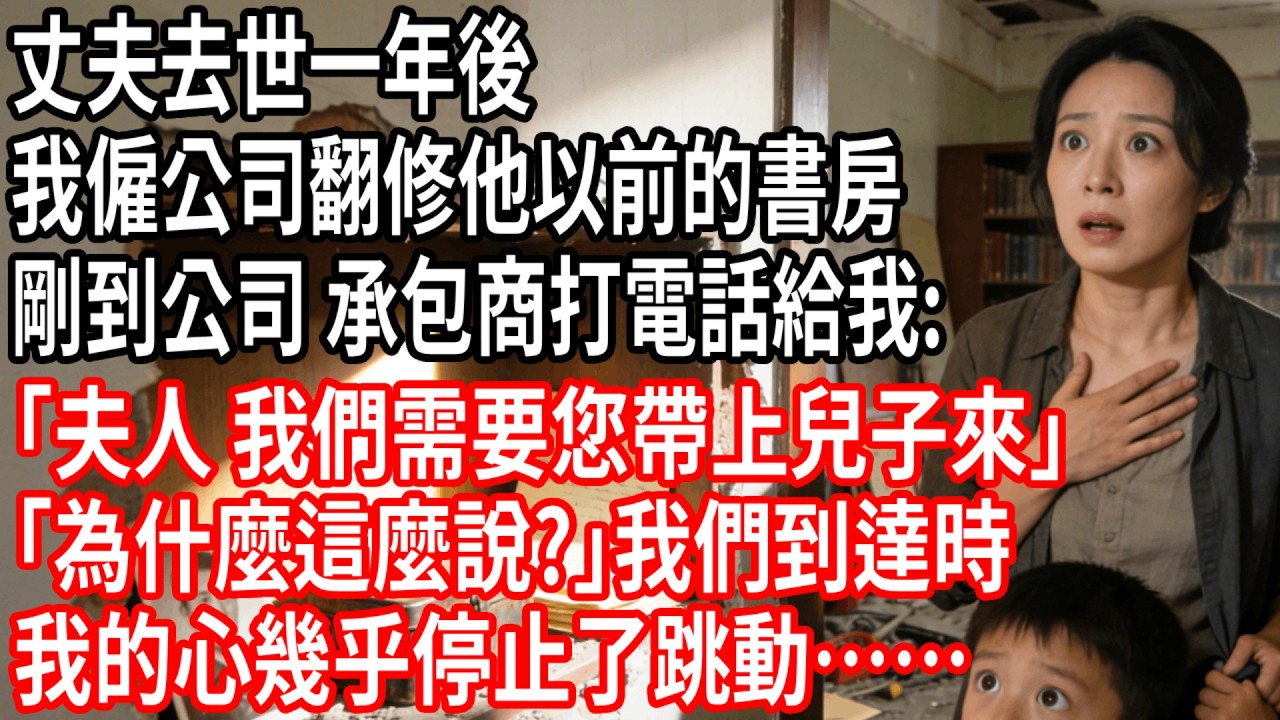 丈夫去世一年後，我僱公司翻修他以前的書房，剛到公司，承包商打電話給我:｢夫人，我們需要您帶上兒子來｣｢為什麼這麼說?｣我們到達時，我的心幾乎停止了跳動……#情感故事 #人生感悟 #生活经验
