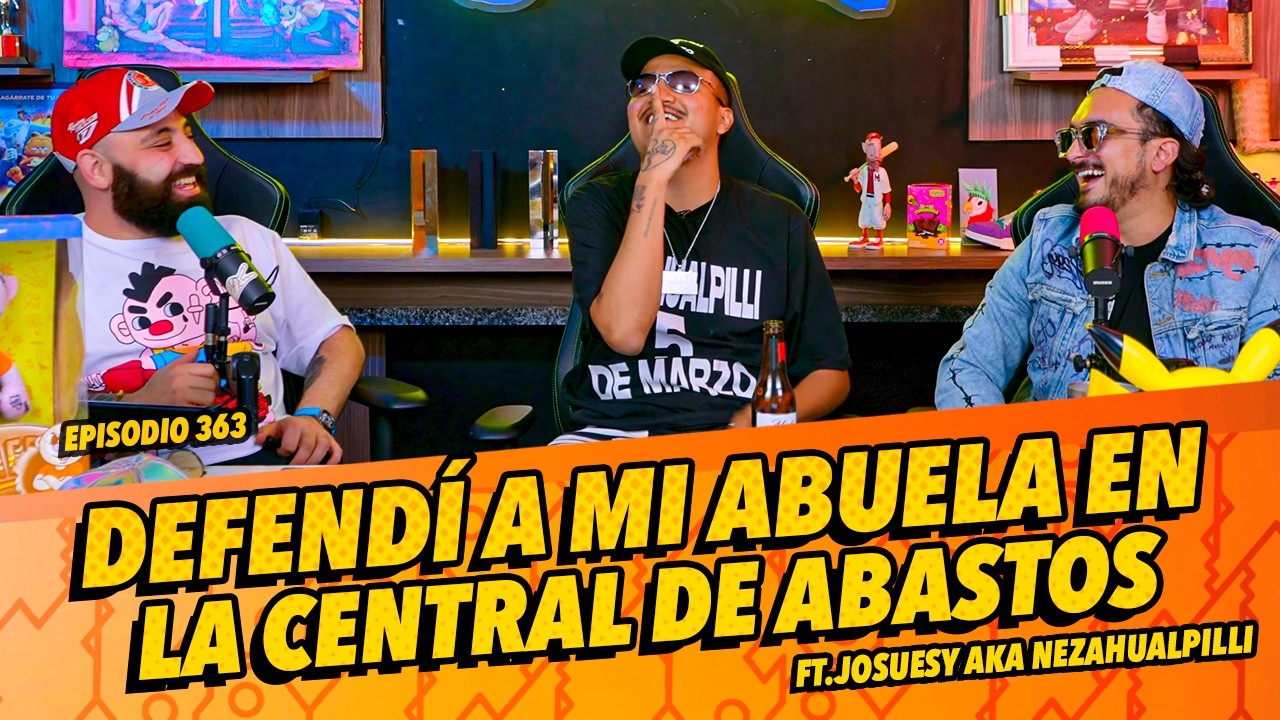 Episodio 363 - Defendí a mi abuela en la central de abastos FT.Josuesy AKA Nezahualpilli