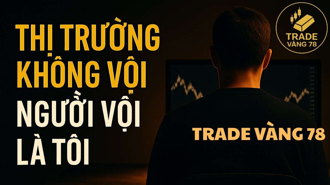 120–Thị Trường Không Vội – Người Vội Là Tôi | Trade Vàng 78