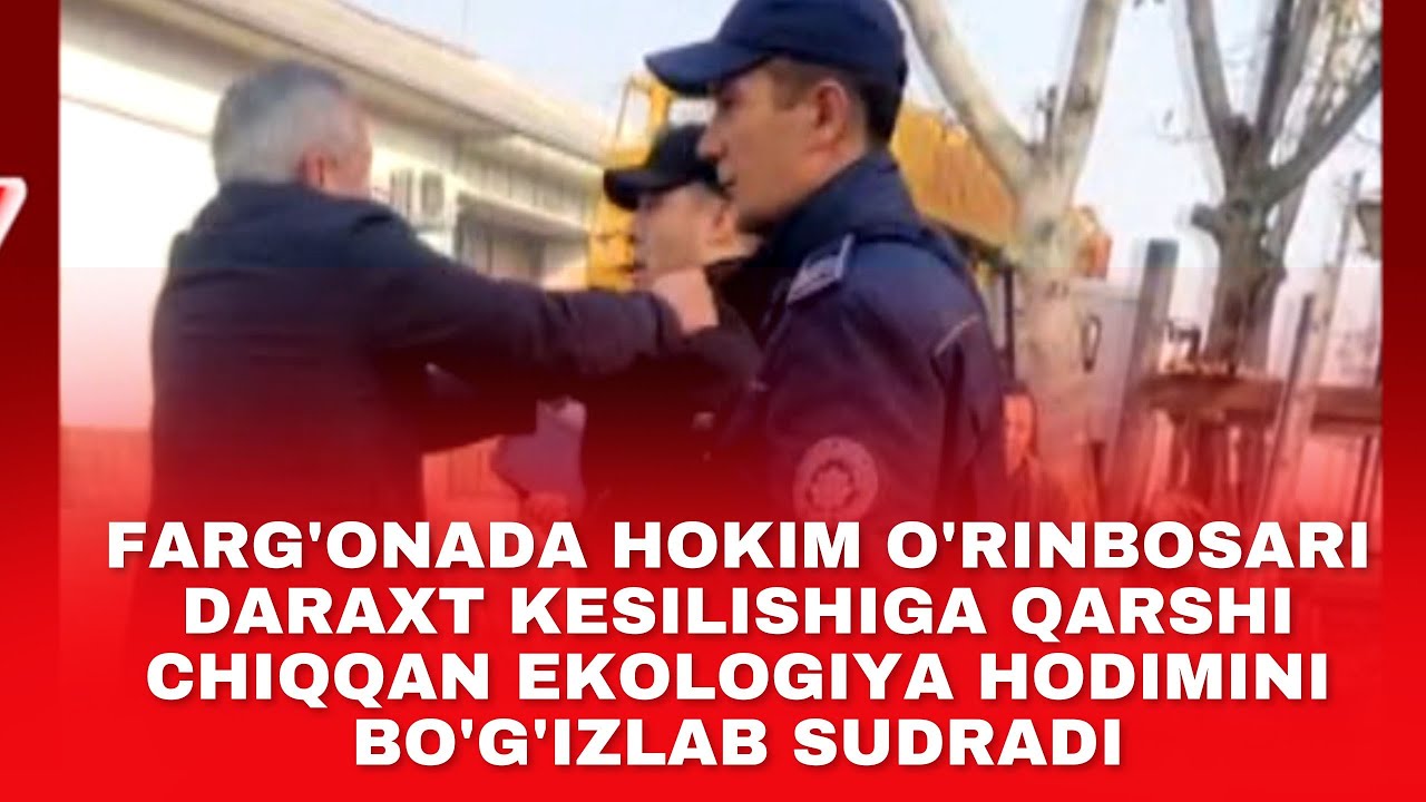 FARG'ONADA HOKIM O'RINBOSARI DARAXT KESILISHIGA QARSHI CHIQQAN EKOLOGIGA HODIMINI BO'G'IZLAB SUDRADI