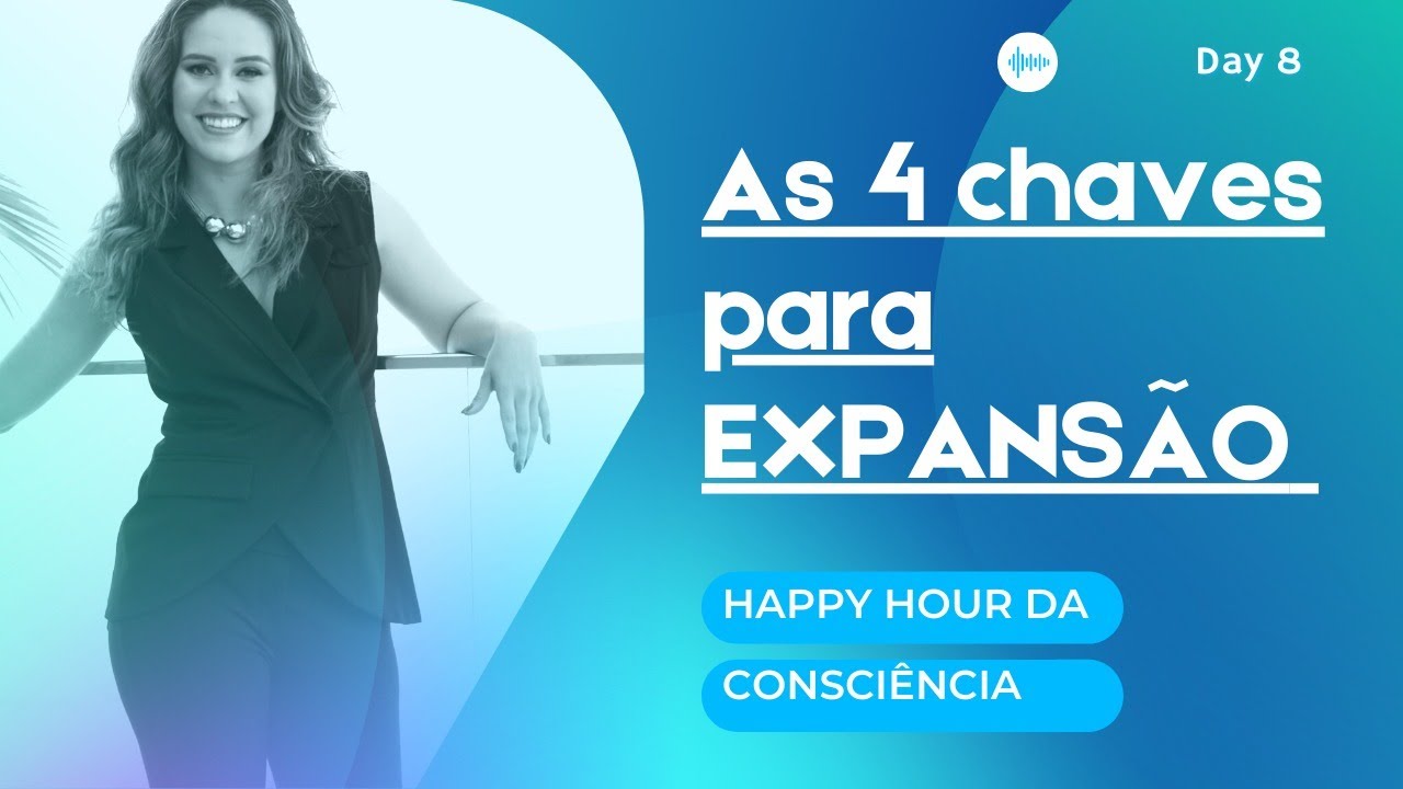 As 4 Chave para a EXPANS&Atilde;O - Happy Hour da Consci&ecirc;ncia - Lailah Nasser