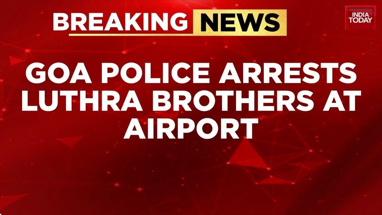 Goa Club Fire Tragedy: Goa Police Arrests Owners Luthra Brothers At Delhi Airport | India Today