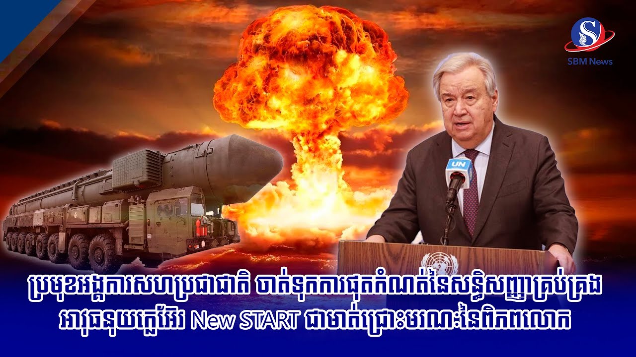 ប្រមុខអង្គការសហប្រជាជាតិ ចាត់ទុកការផុតកំណត់នៃសន្ធិសញ្ញាគ្រប់គ្រងអាវុធនុយក្លេអ៊ែរ New START ជា...