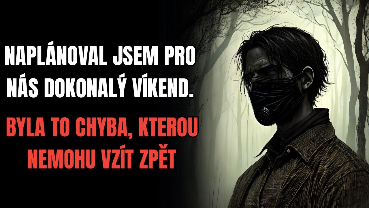NAPLÁNOVAL JSEM PRO NÁS DOKONALÝ VÍKEND. BYLA TO CHYBA, KTEROU NEMOHU VZÍT ZPĚT - CREEPYPASTA (CZ)