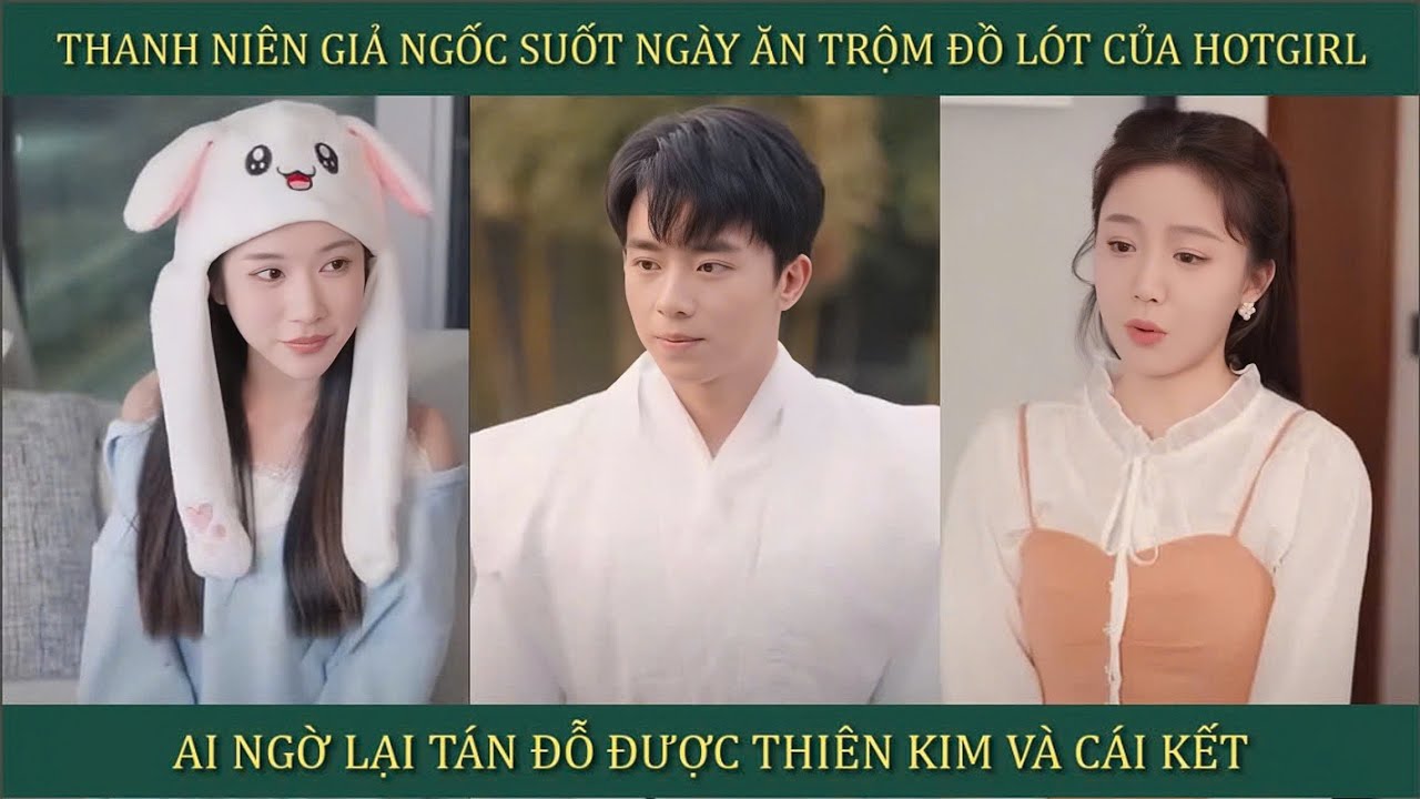 Thanh niên giả ngốc suốt ngày ăn trộm đồ lót của hotgirl, ai ngờ tán đỗ được thiên kim và cái kết