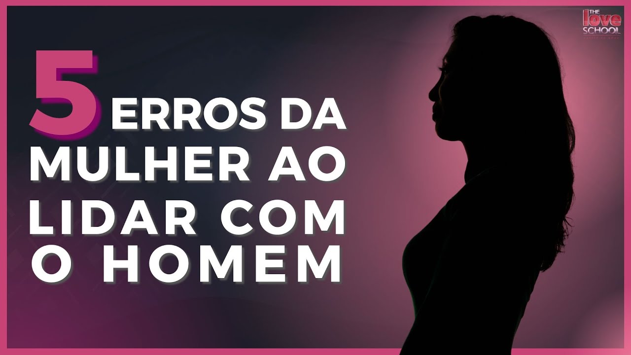 5 ERROS DA MULHER AO LIDAR COM O HOMEM
