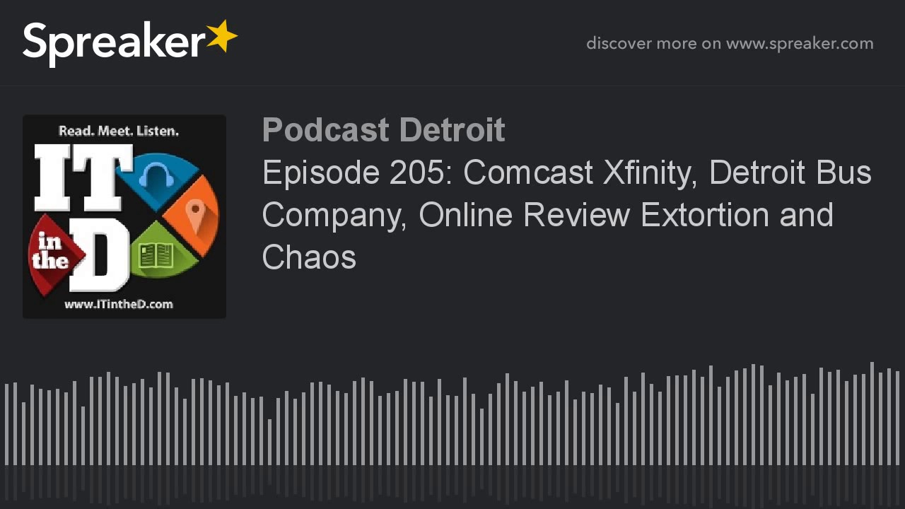 Episode 205: Comcast Xfinity, Detroit Bus Company, Online Review Extortion and Chaos (part 4 of 7)