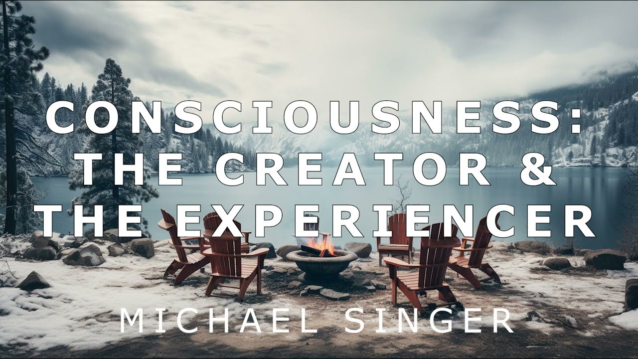 Michael Singer - Consciousness - The Creator and the Experiencer