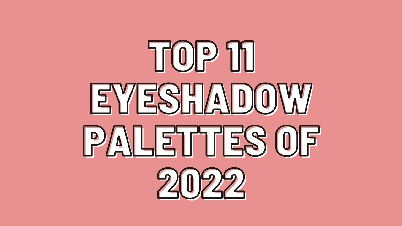 Top 11 Palettes of 2022 - Eyeshadow I Used Most This Year