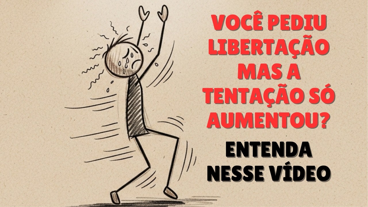 VOCÊ PEDIU LIBERTAÇÃO, MAS A TENTAÇÃO SÓ AUMENTOU?