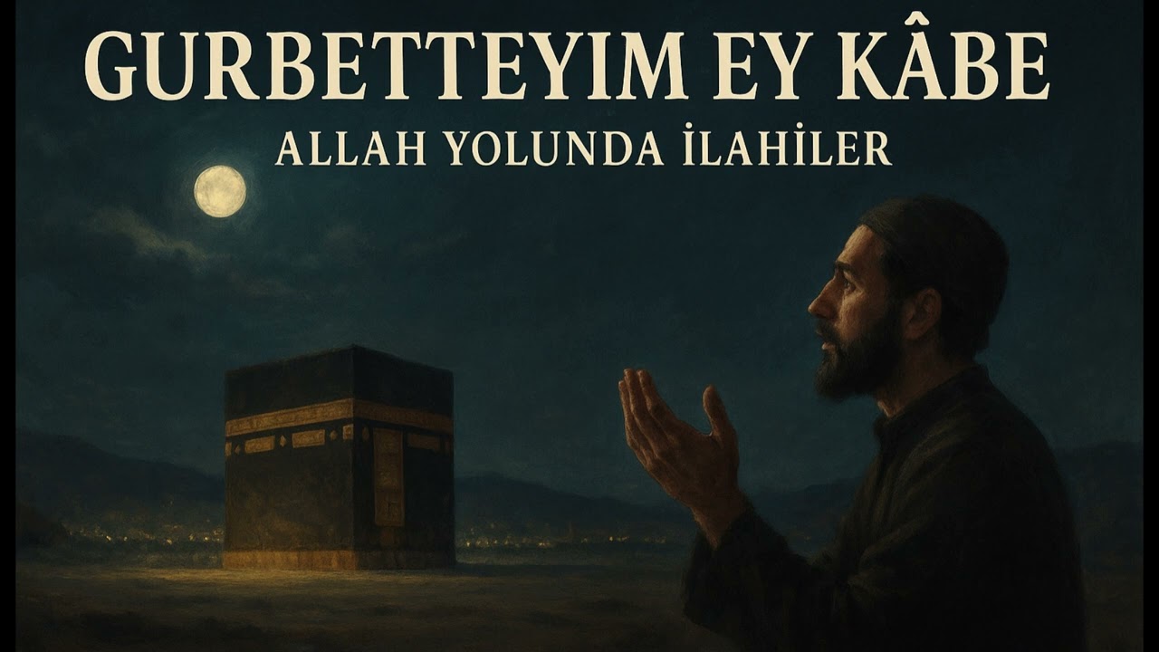 Gurbetteyim Ey Kâbe - Allah Yolunda İlahiler