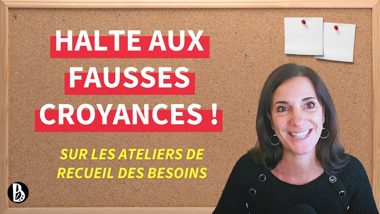 HALTE aux fausses croyances sur les ateliers de recueil des besoins [7 stratégies pour les éviter]