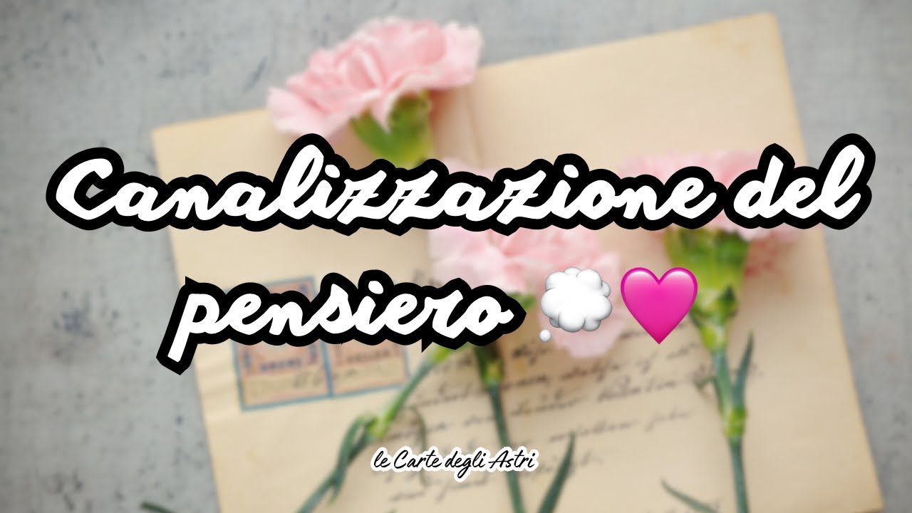 💗 CANALIZZAZIONE Del Suo PENSIERO verso di Te 💗