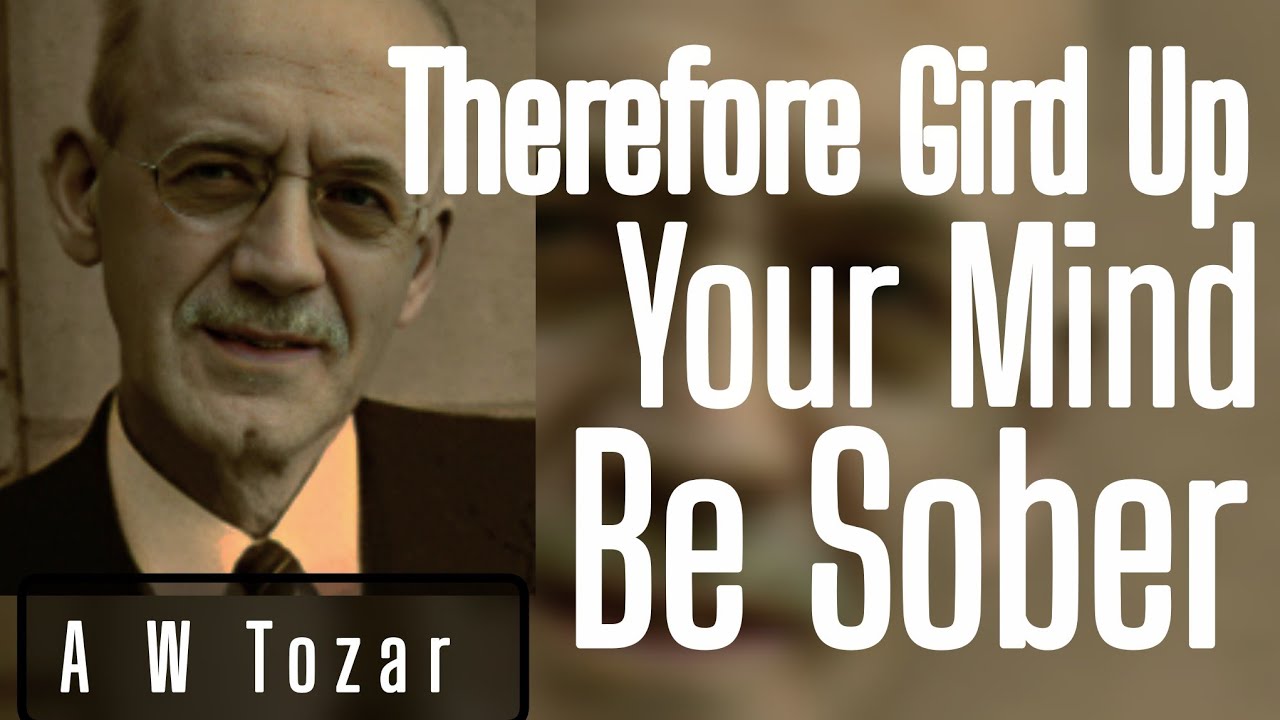 Therefore gird up your mind be Sober | Powerful Sermon by  A W Tozar 