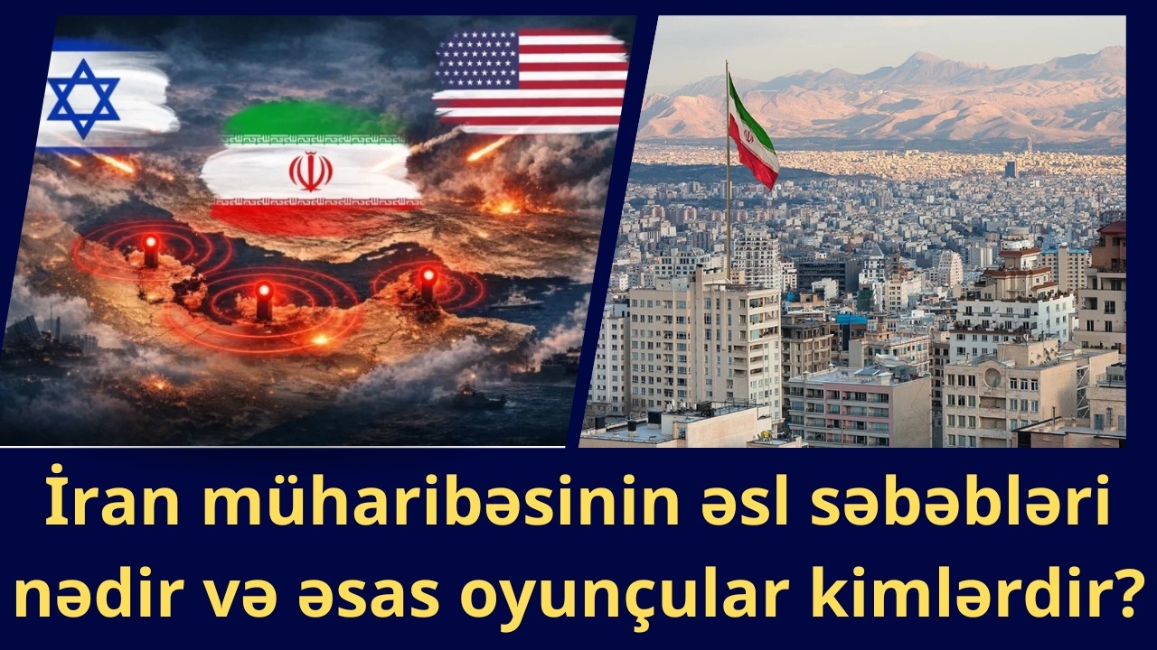 İran müharibəsinin əsl səbəbləri nədir və əsas oyunçular kimlərdir?