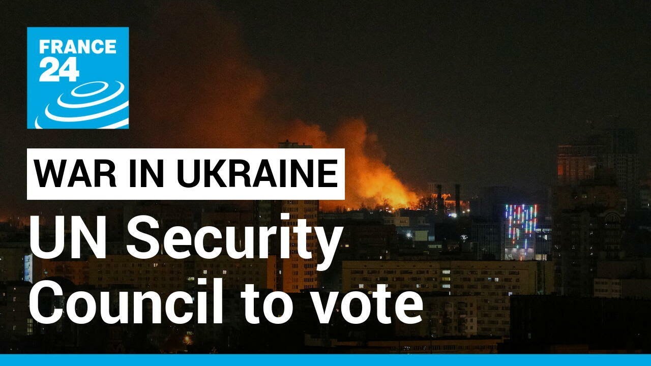UN Security Council to vote on resolution condemning Russia&rsquo;s invasion of Ukraine &bull; FRANCE 24