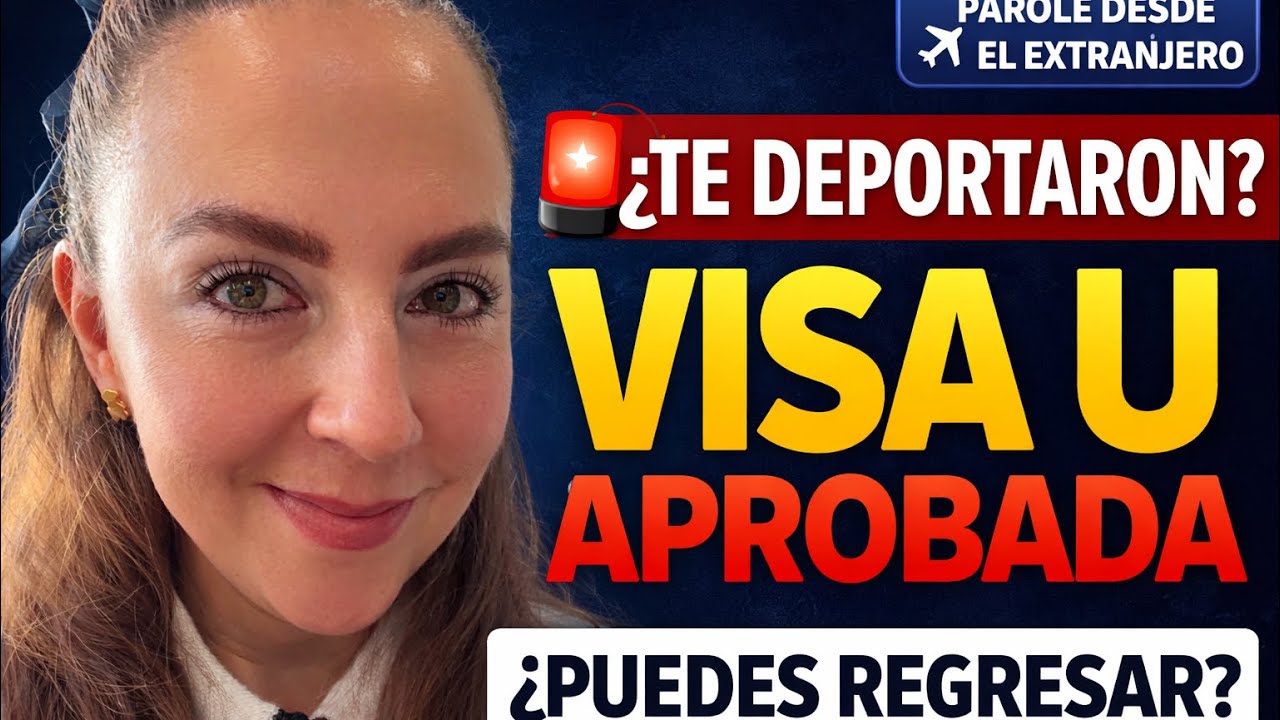 ¿Te Deportaron y Tienes Visa U? ¿Puedes Regresar con Parole Desde el Extranjero?