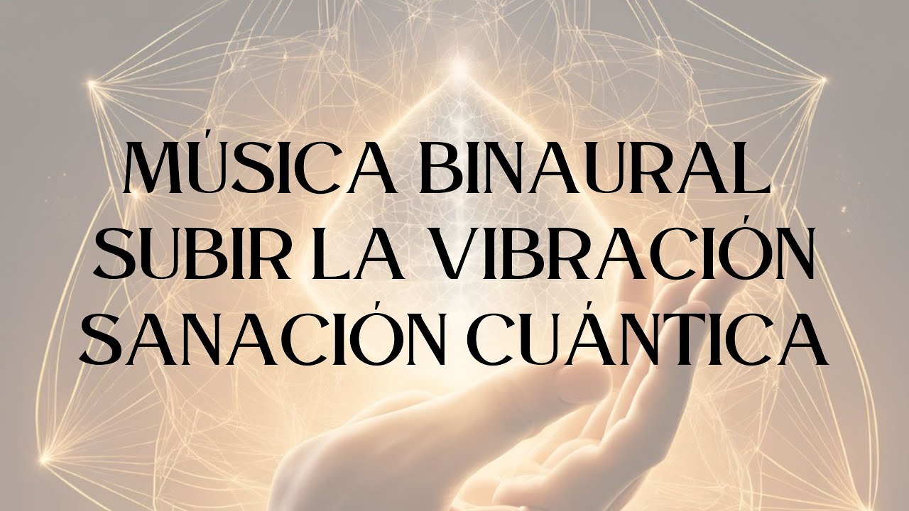 MÚSICA BINAURAL. ESPECIAL SANACIÓN CUÁNTICA. SUBIR LA VIBRACIÓN. EQUILIBRAR CUERPO Y MENTE.
