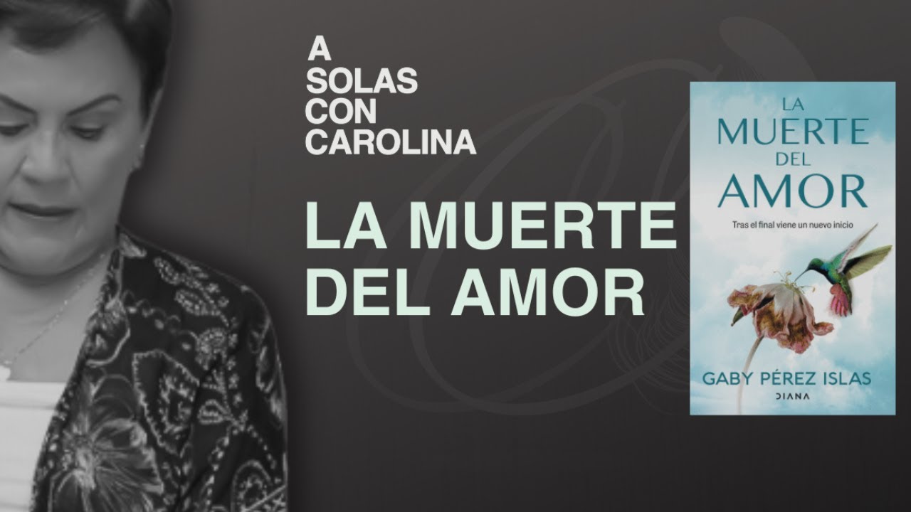 28. Reflexiones del libro: La muerte del Amor de Gaby Pérez Islas | A solas con Carolina
