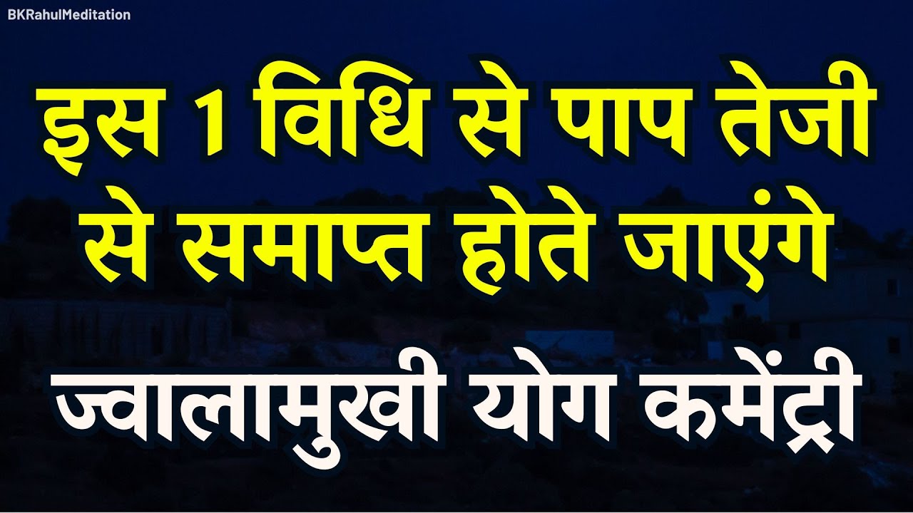 इस 1 विधि से पाप तेजी से समाप्त होते जाएंगे | ज्वालामुखी योग कमेंट्री | BK Meditation Commentary