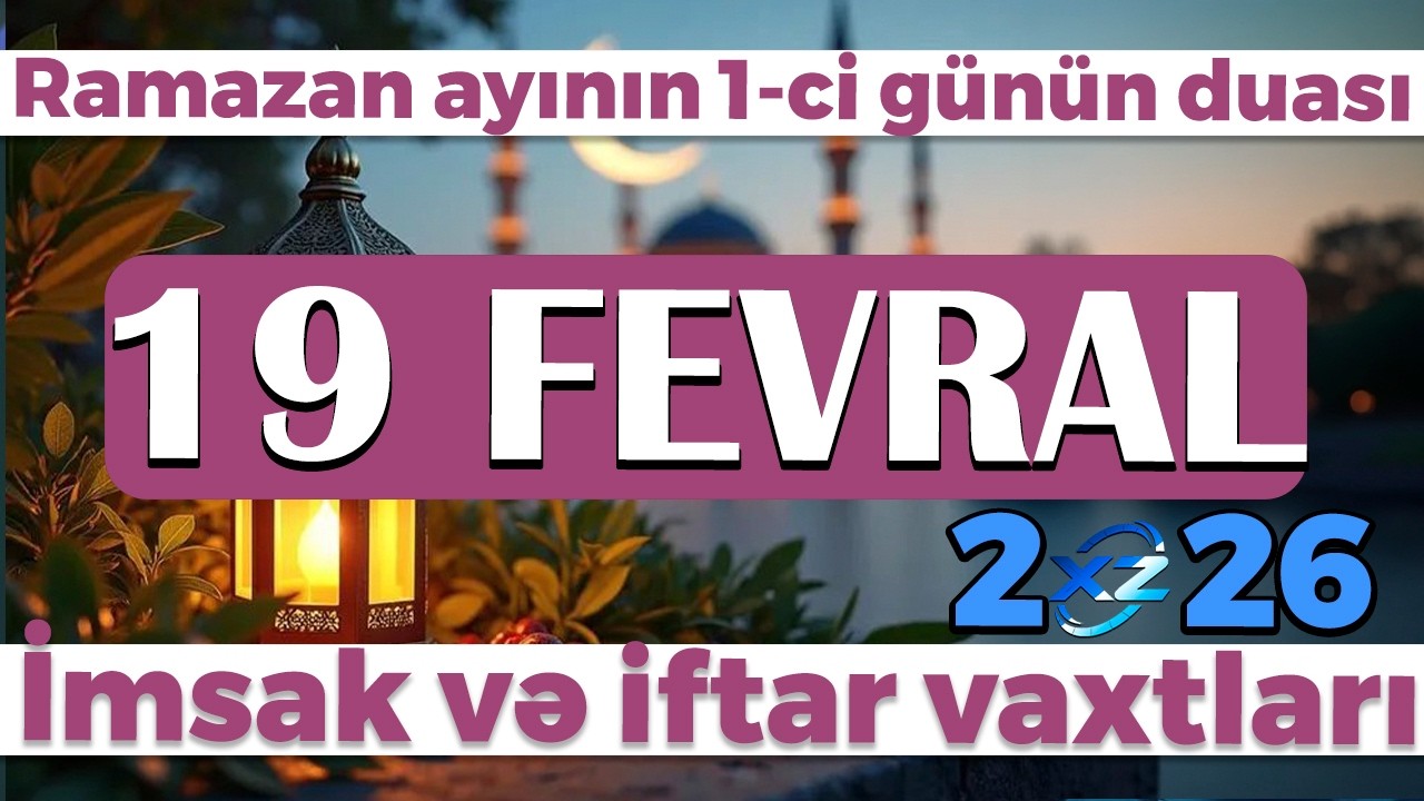 Ramazan ayının 1-ci g&uuml;n&uuml;n duası - İmsak və iftar vaxtları 19 fevral 2026