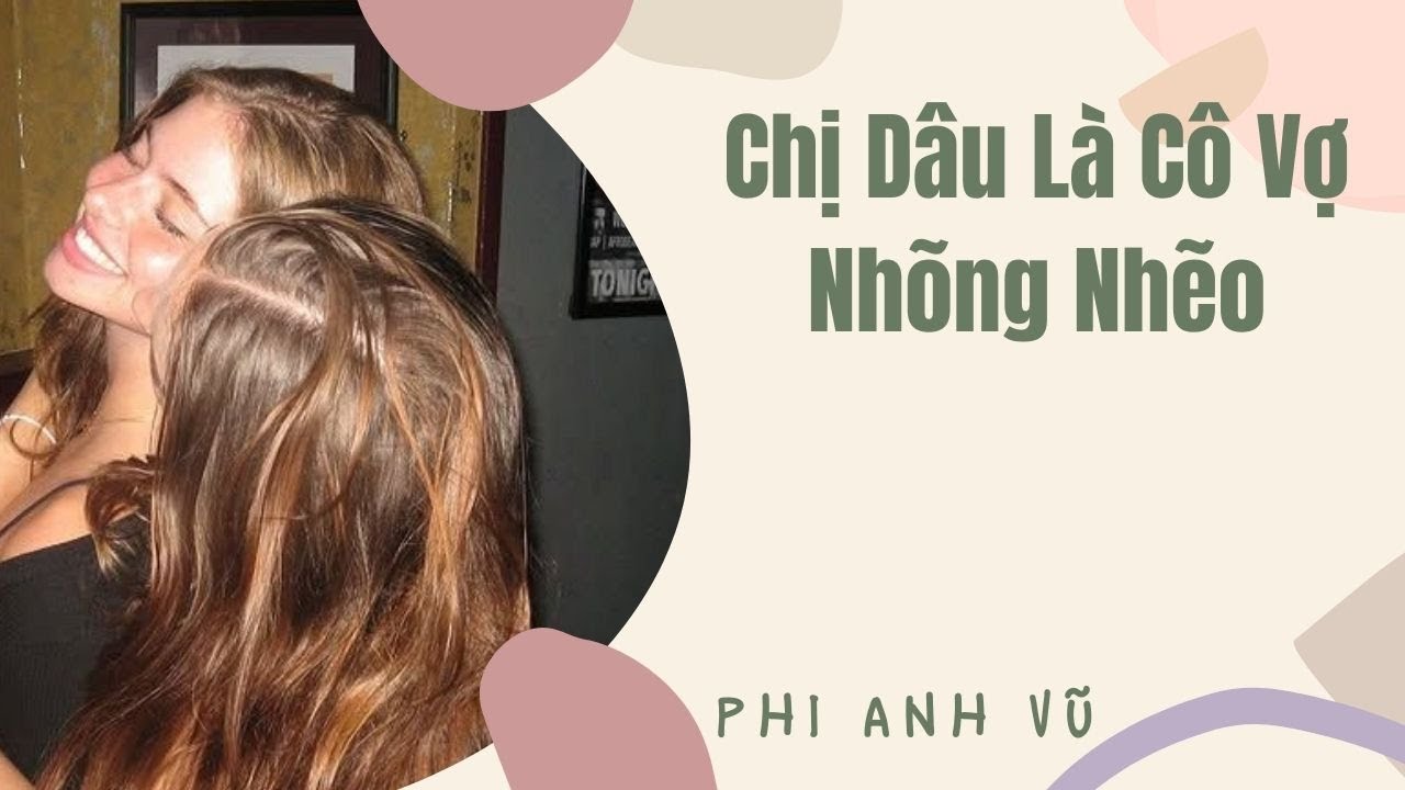 [Truyện Audio] Chị Dâu Là Cô Vợ Nhõng Nhẽo | Phi Anh Vũ