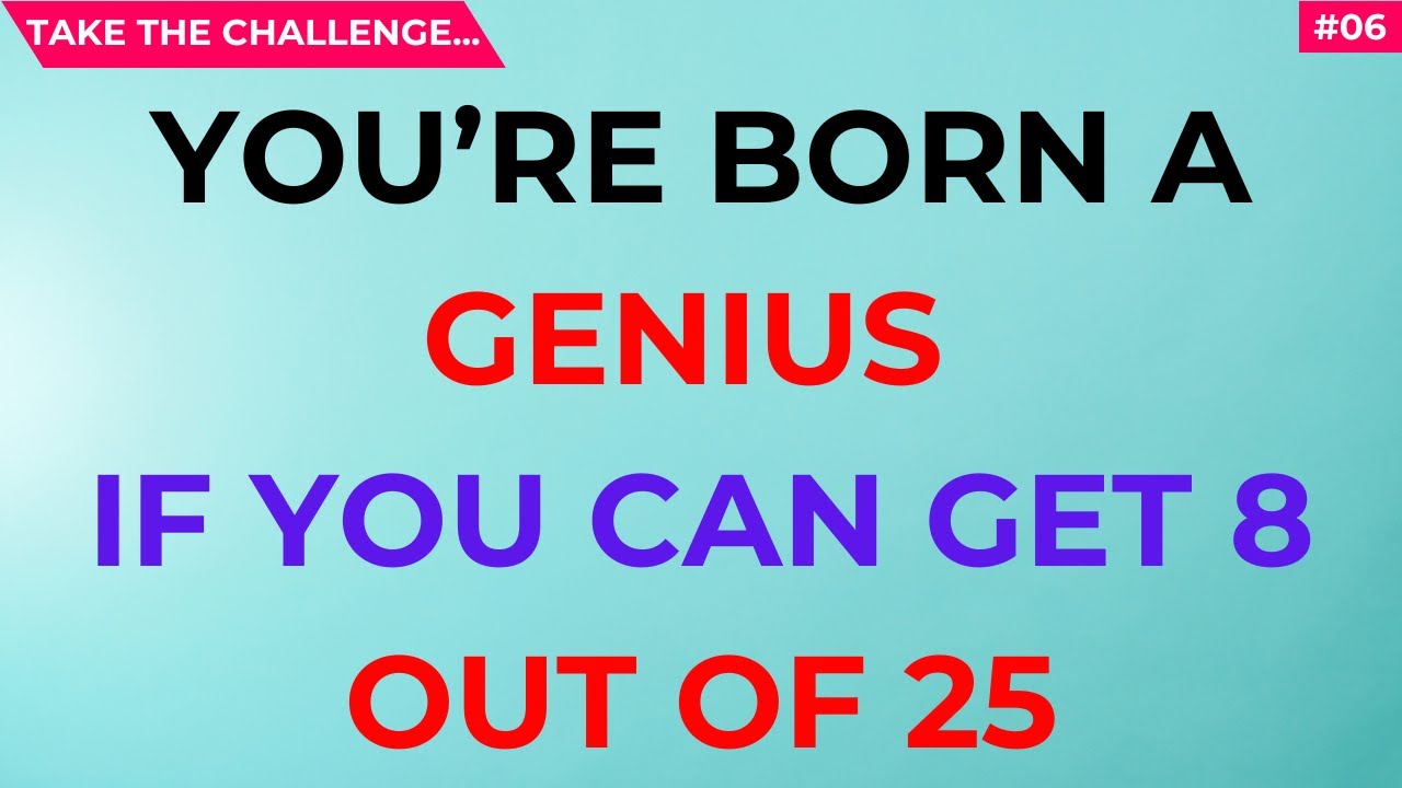 YOU’RE BORN A GENIUS IF YOU CAN GET 8 OUT OF 25 | #Challenge 06