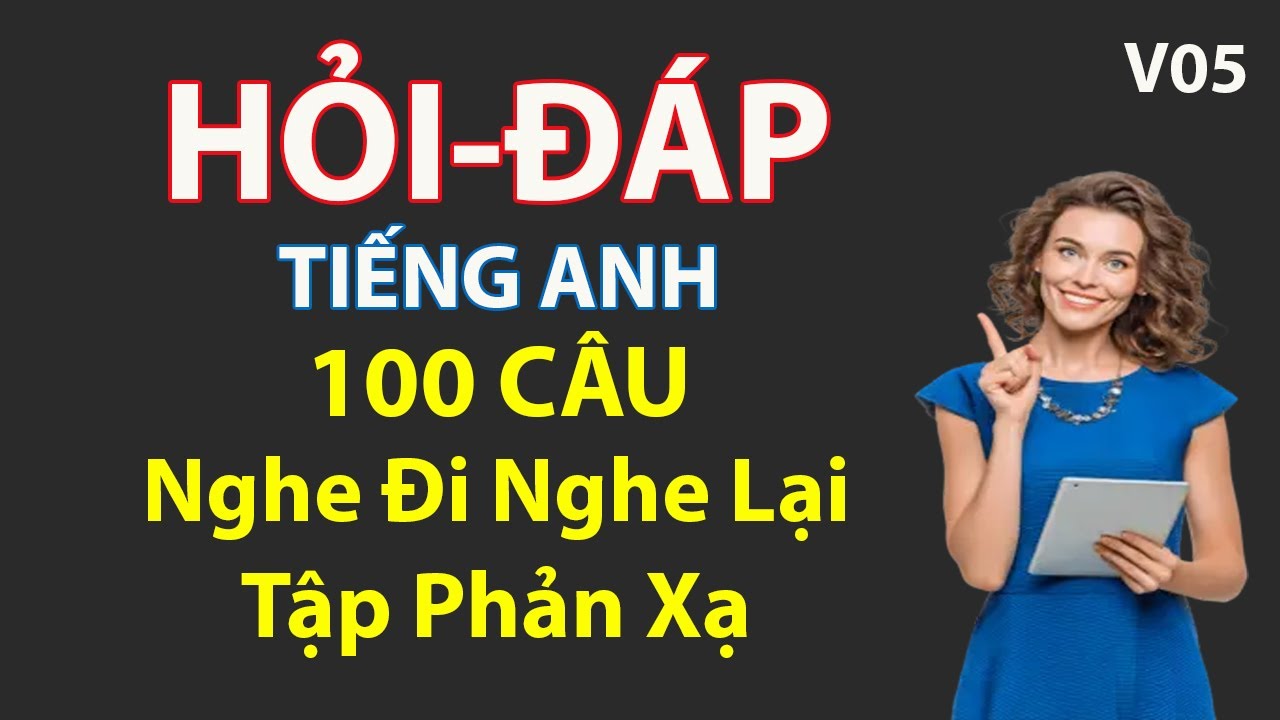 Hỏi đáp tiếng Anh giao tiếp hàng ngày | Luyện Phản Xạ Cấp Tốc | V05 | ntt294