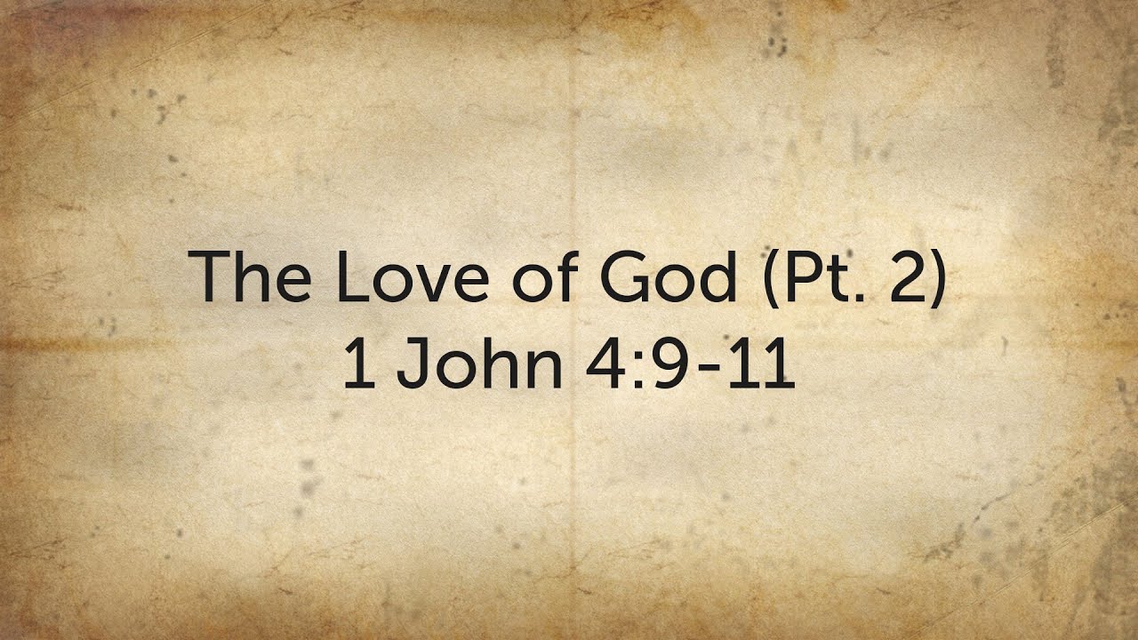 The Love of God (Pt. 2) - 1 John 4:9-11