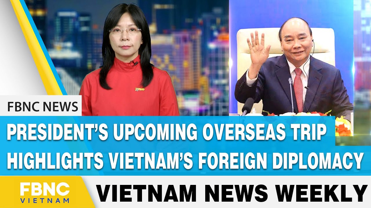 Vietnam news | President&rsquo;s upcoming overseas trip highlights Vietnam&rsquo;s foreign diplomacy | FBNC