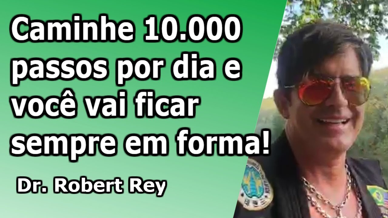 Dr. Rey - Caminhe 10.000 passos por dia e fique sempre em forma!