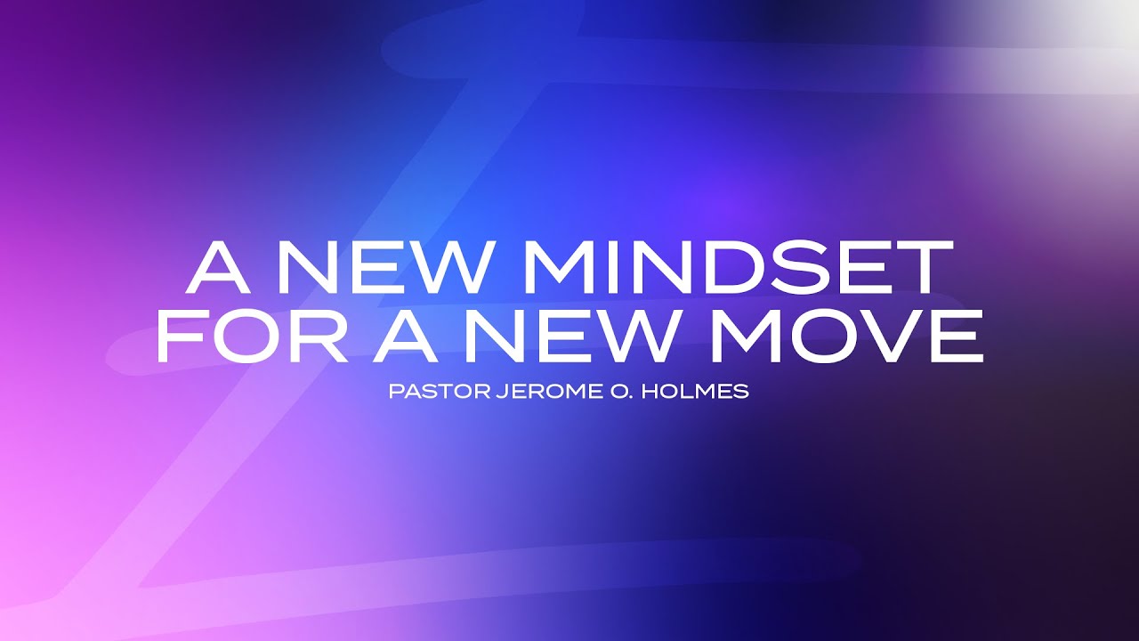 A New Mindset for a New Move | Pastor Jerome O. Holmes