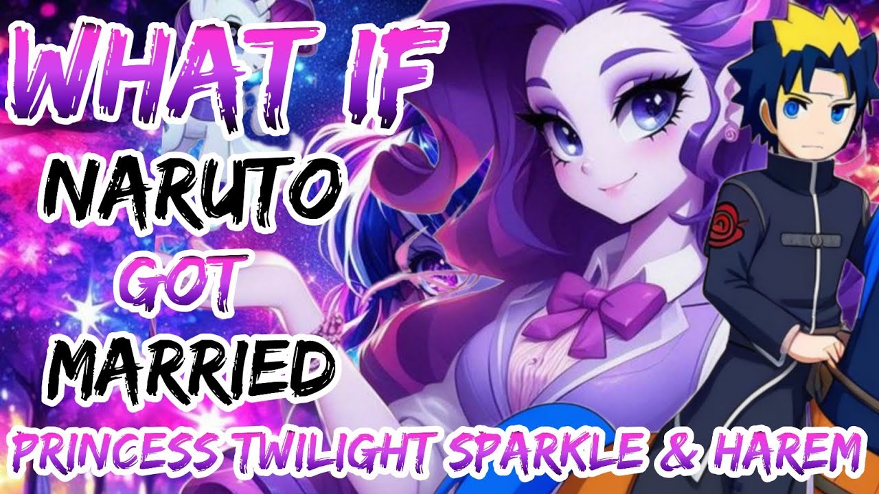 What If Naruto Got Married With Princess Twilight Sparkle and harem with all