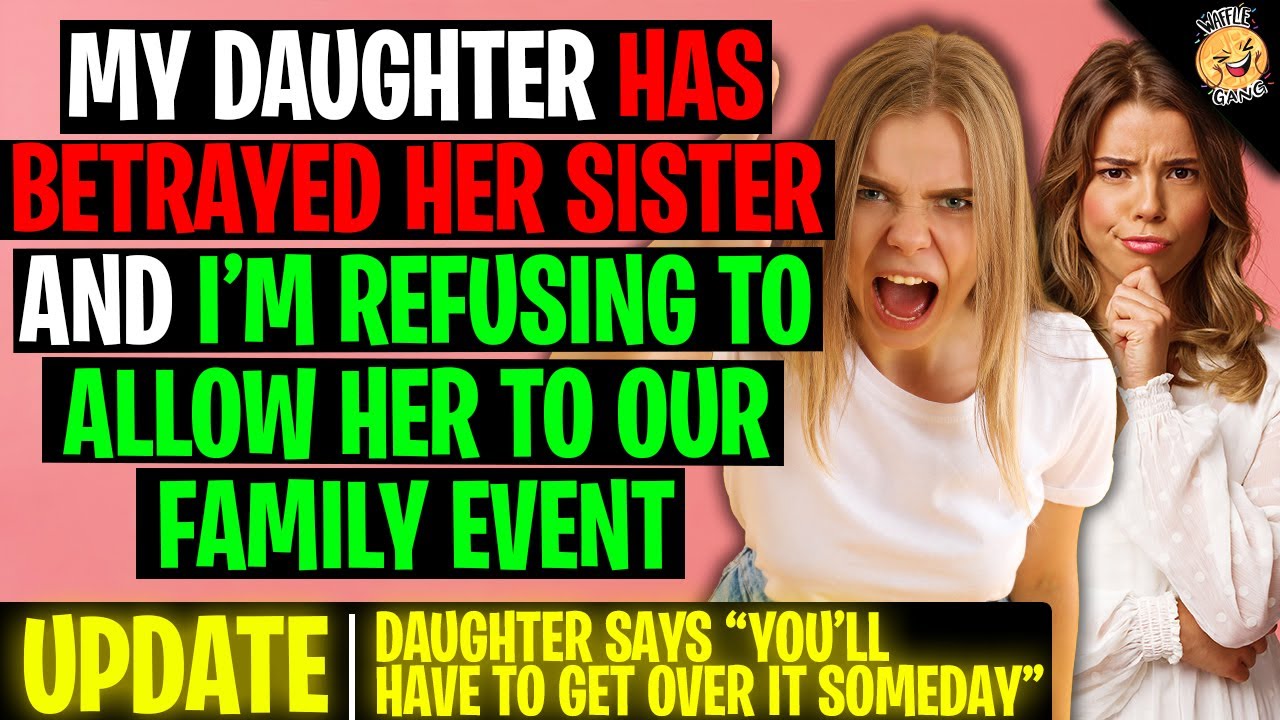 My Daughter Betrayed Her Sister And I'm Refusing To Allow Her To A Family Event r/Relationships