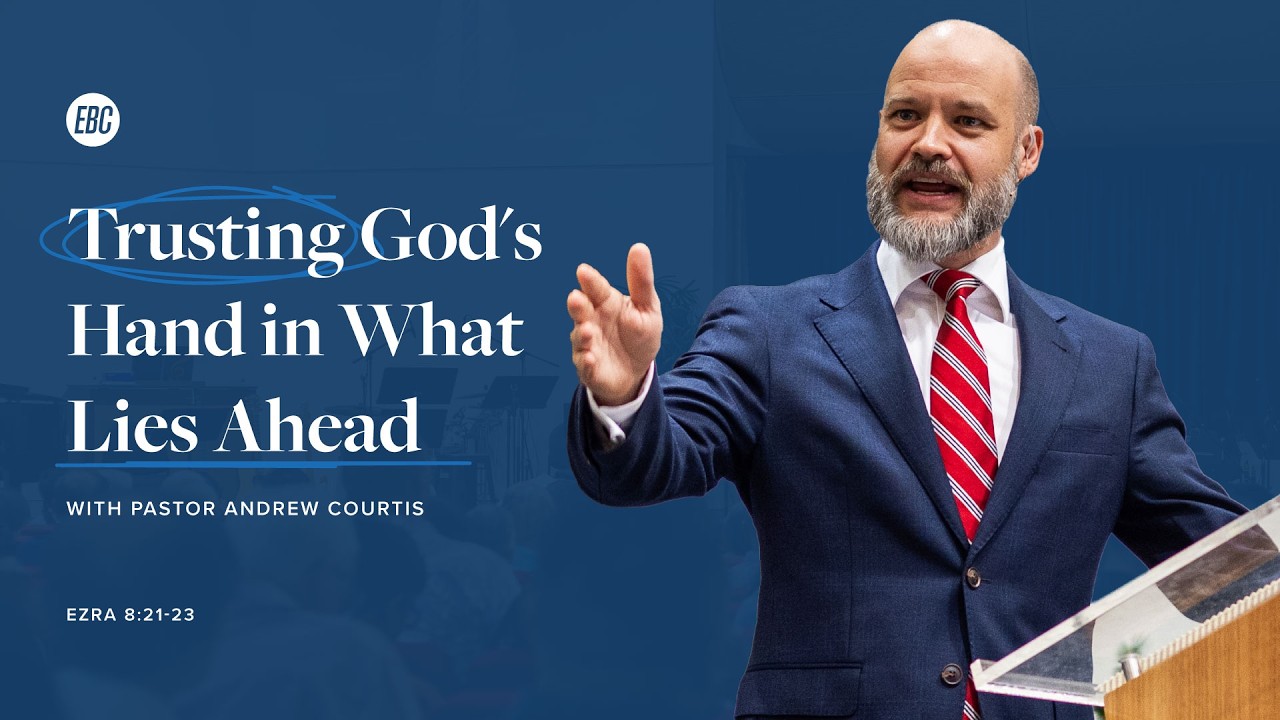 Trusting God's Hand in What Lies Ahead (Ezra 8:21-23) with Pastor Andrew Courtis
