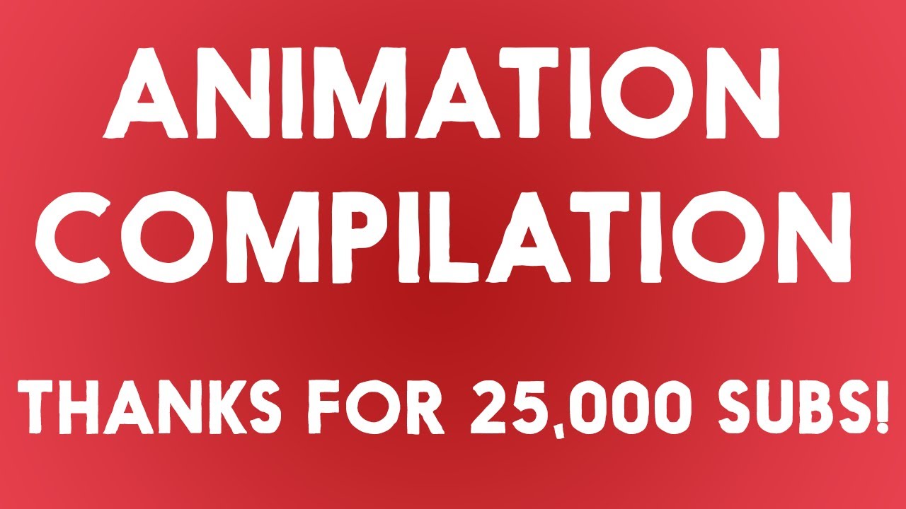 Animation Compilation - Thank You for 25,000 subs!!!